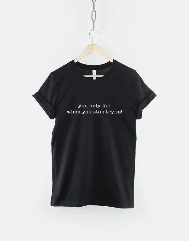 You Only Fail When Stop Trying T Shirt Inspirational Determined Girl Power