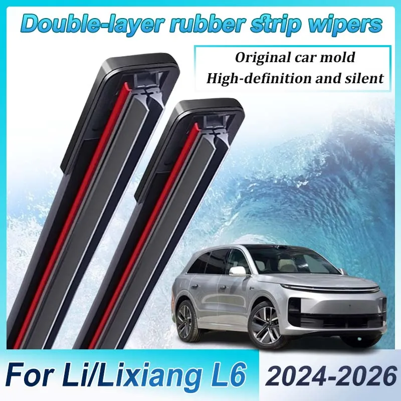 

LHD Front Wipers For Lixiang L6 Accessories Li L6 2024-2026 Double-layer Rubber Strips Wipers Windscreen Blades Car Accessories