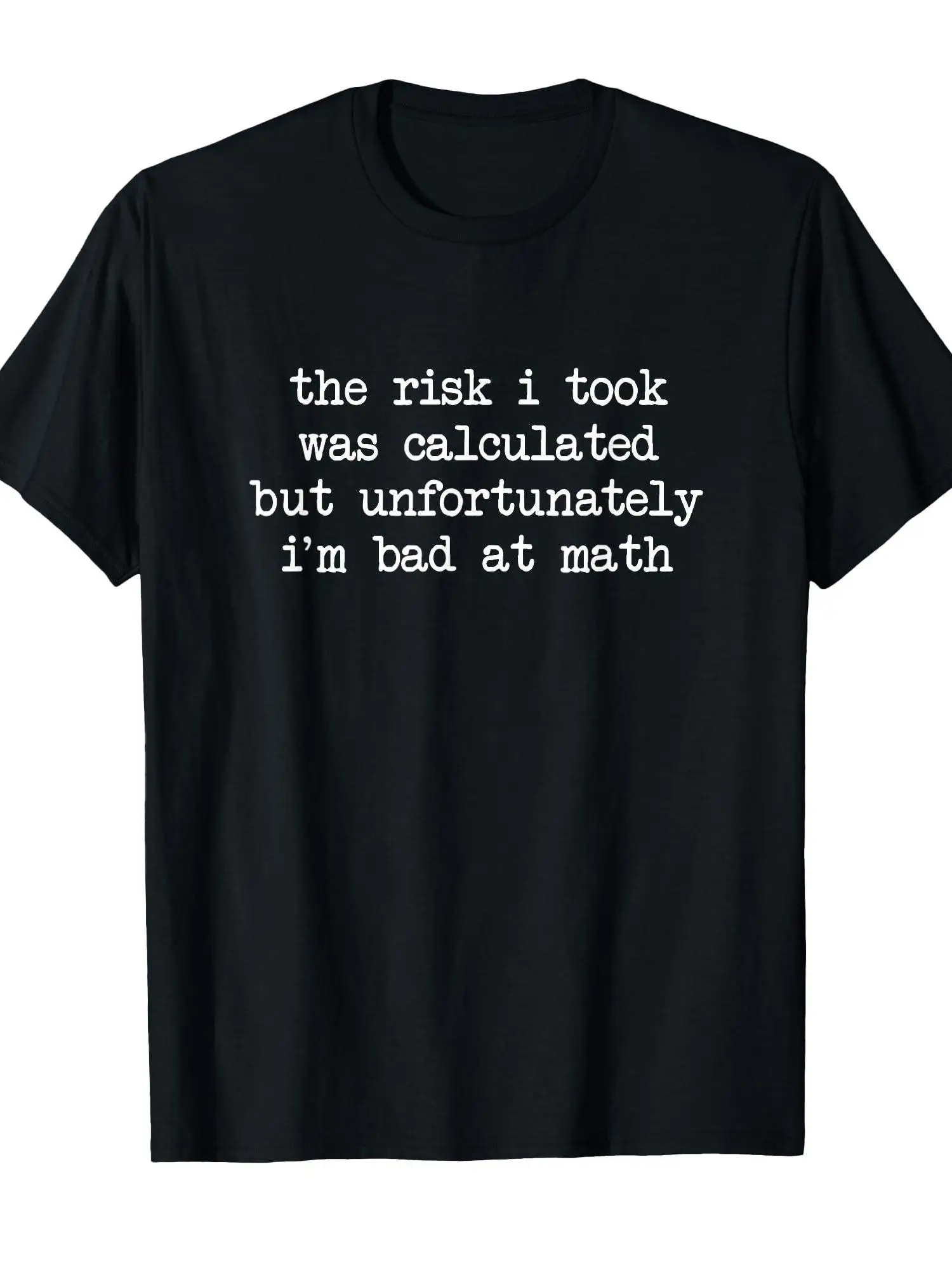 The risks I take have been calculated, but I'm not good at math. T-shirt. Casual Canadian fashion print T-shirt.