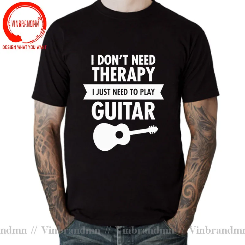 I Don't Need Therapy I Just Need To Play Guitar T Shirt Funny Tshirt Mens Leisure Clothing Short Sleeve Camisetas Casual T-shirt