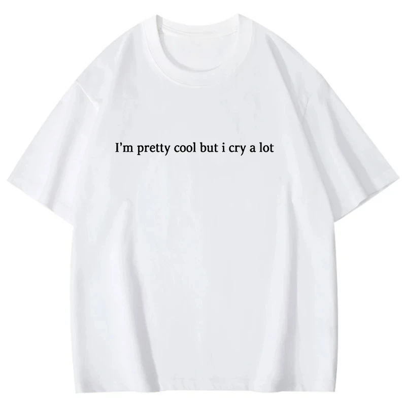 I'm Pretty Cool But I Cry A Lot Pattern T-Shirt Men Women Tee Simple Letter Streetwear Tee Shirt Plus Size Fun Top Free Shipping