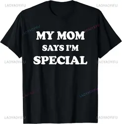 Funny My Mom Says Im Special T-Shirt Sons and Daughters Printed T-Shirt Casual Fashion Loose Hip Hop Streetwear Summer Style Tee