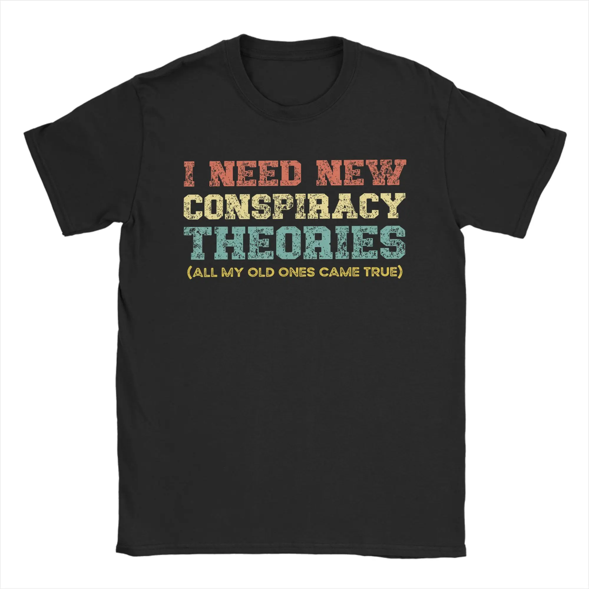 I Need New Conspiracy Theories All My Other Ones Came True T-Shirt Summer T Shirts Men 100% Cotton Plus Size 5XL Clothing Tshirt