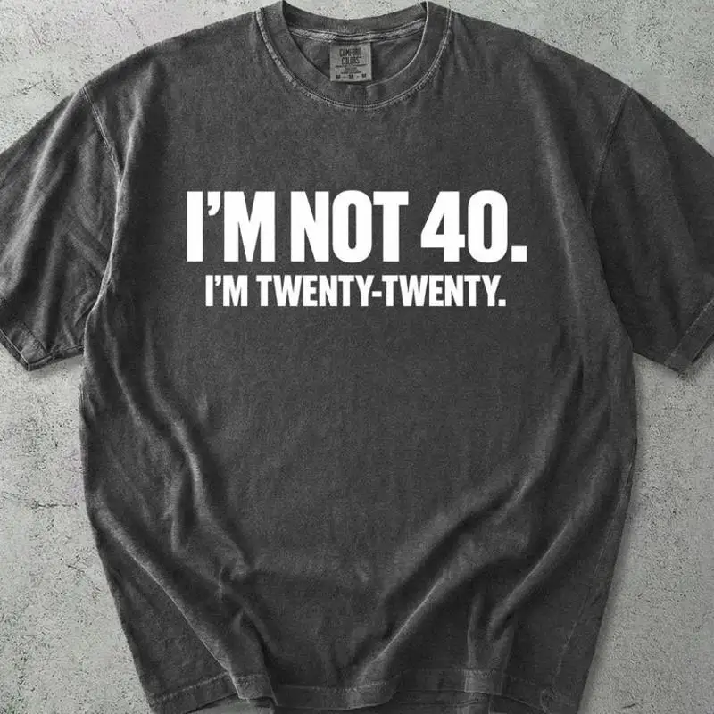 Im Not 40 Im Twenty Twenty T-Shirt