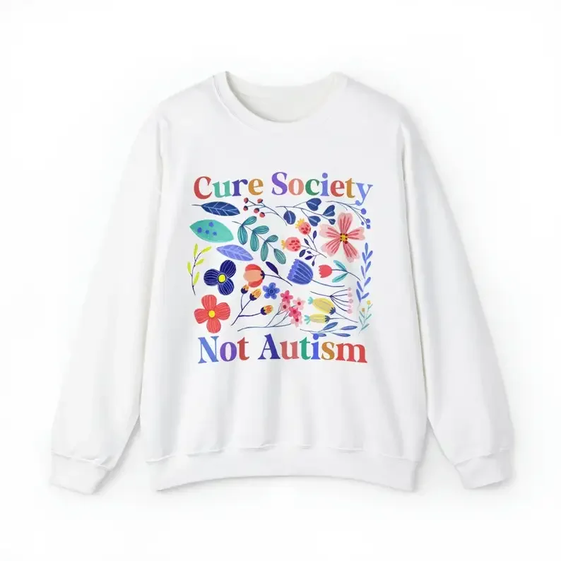 Cure Society Not Autism Sweatshirt Autism Awareness Floral Cottagecore Neurodiversity Neurodivergent Asperger's Syndrome Adhd