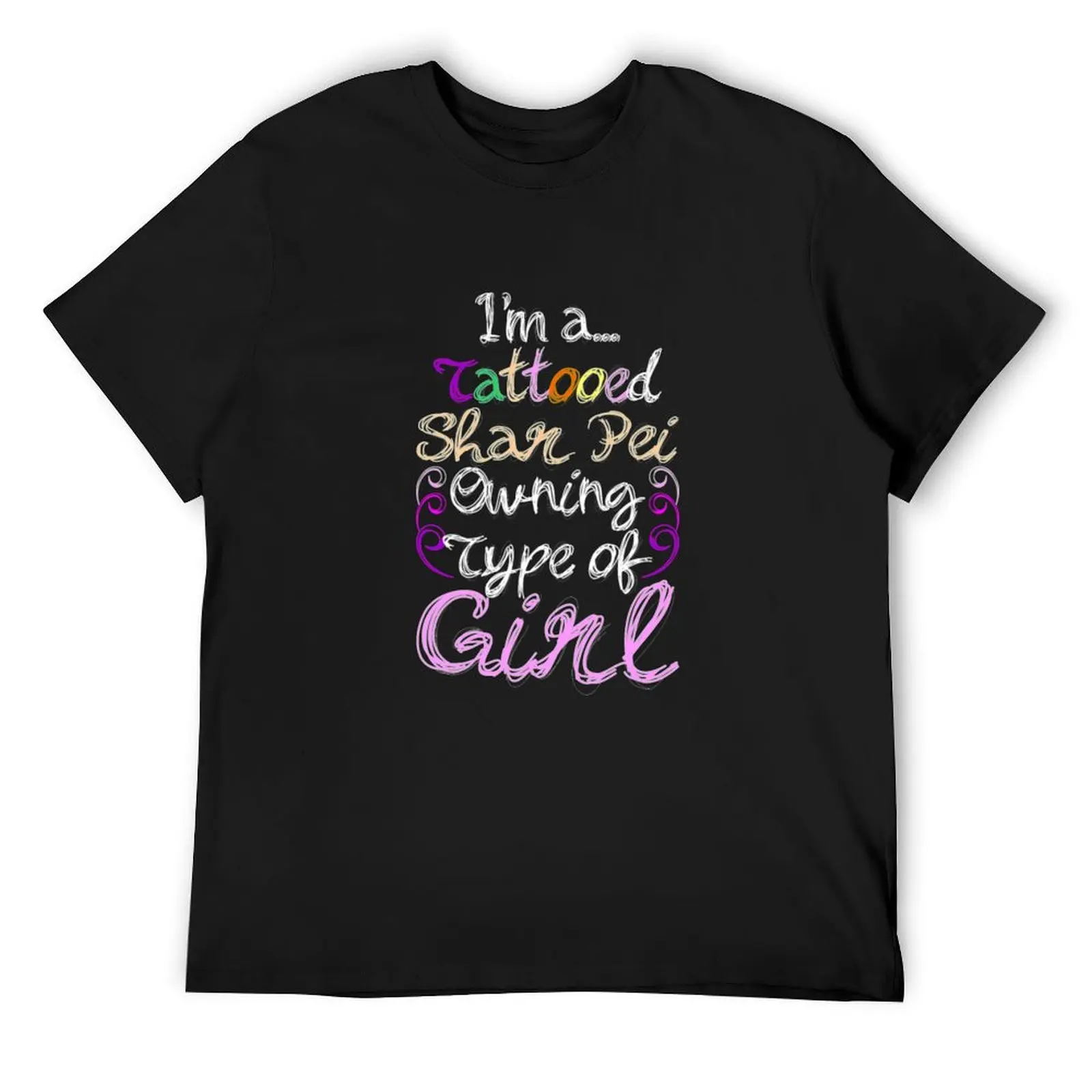 

Tattooed Shar Pei Owning Type Of Girl T-Shirt boys animal print custom shirt football t shirt T-shirts man anime shirts men