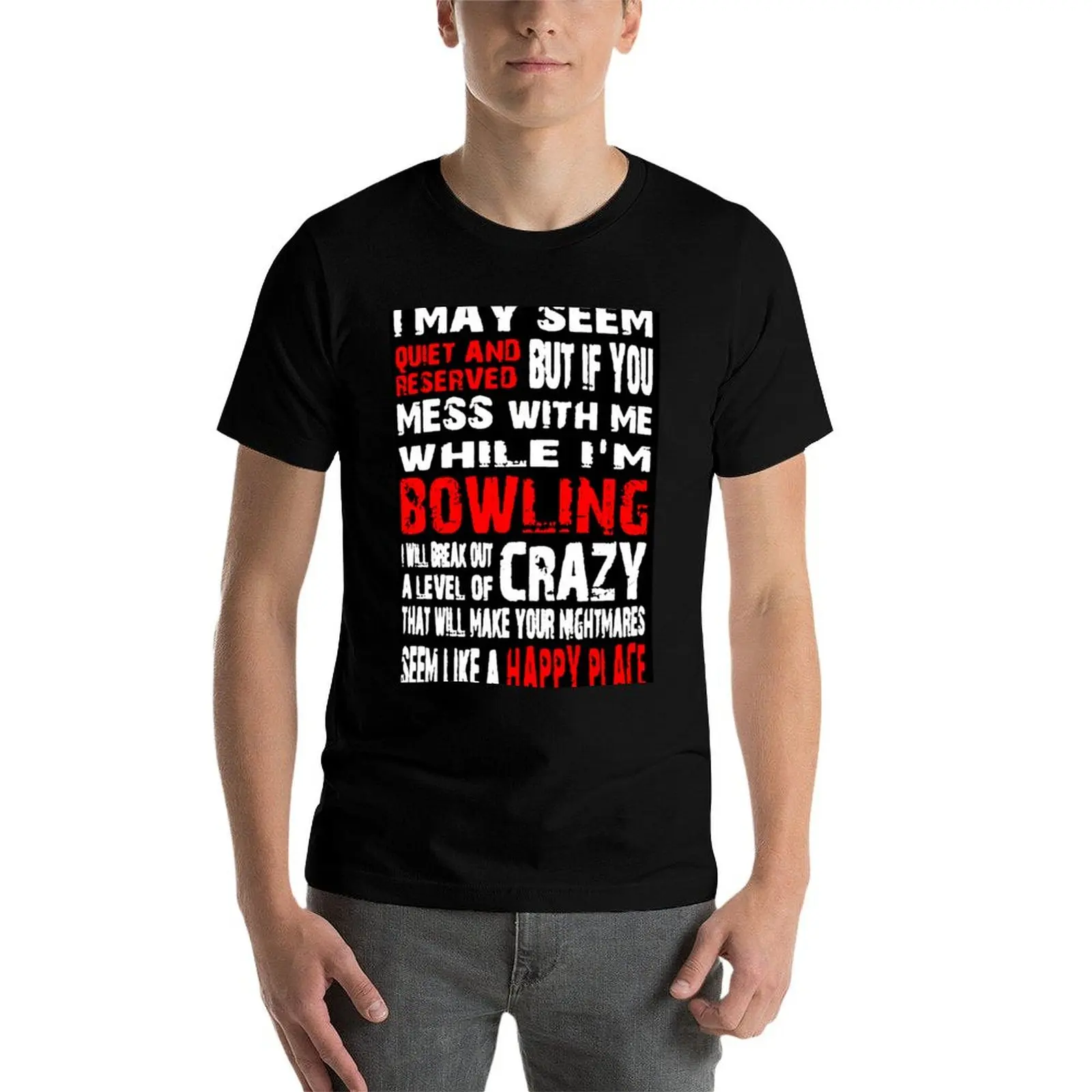 

I May Seem Quiet And Reserved But If You Mess With Me While I'm Bowling I Will Break Out A Level Of Crazy That Will Make T-Shirt