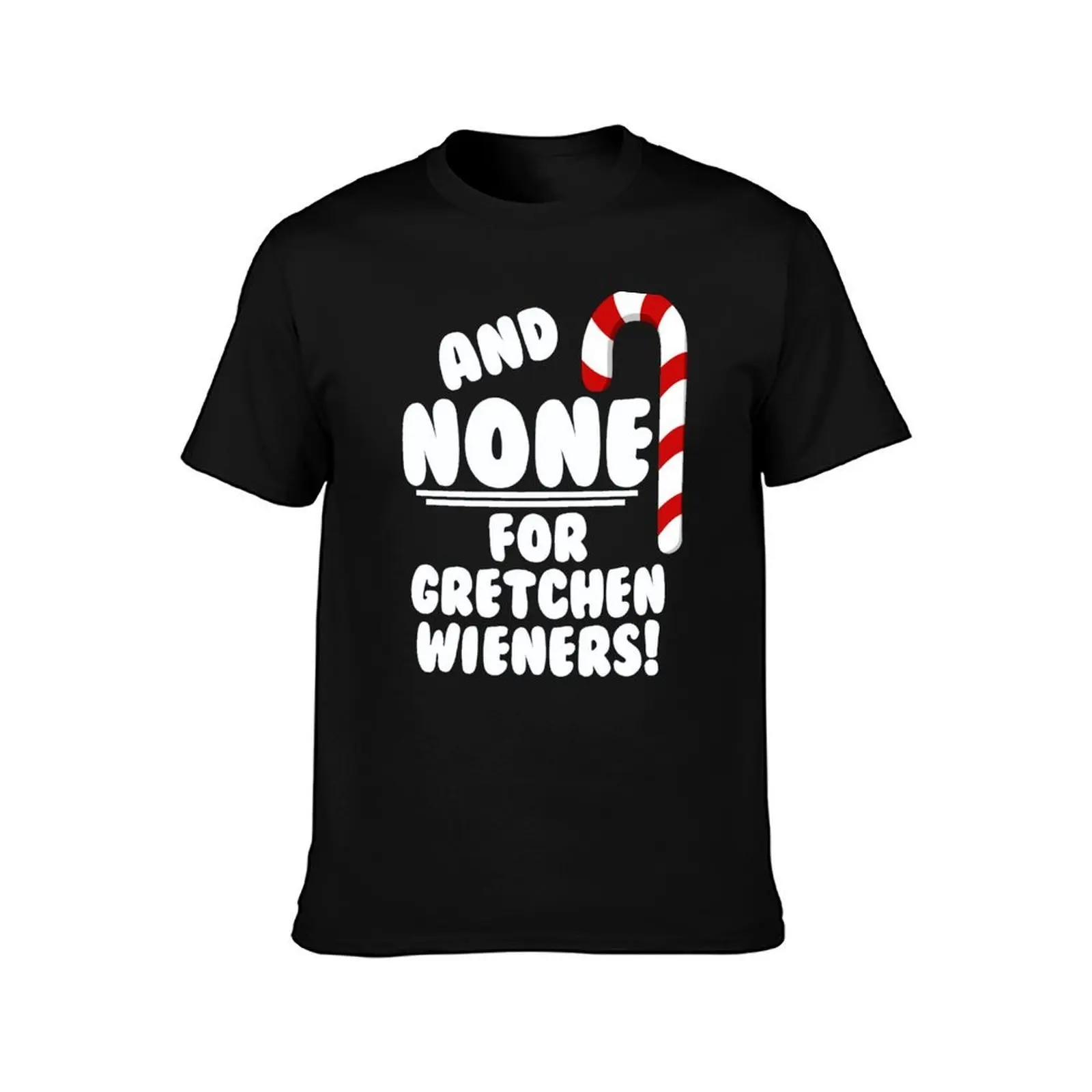 And NONE For Gretchen Wieners! - Mean Girls Christmas T-Shirt, Summer Casual Cotton Tee, Oversized Streetwear Tops, 100% Cotton