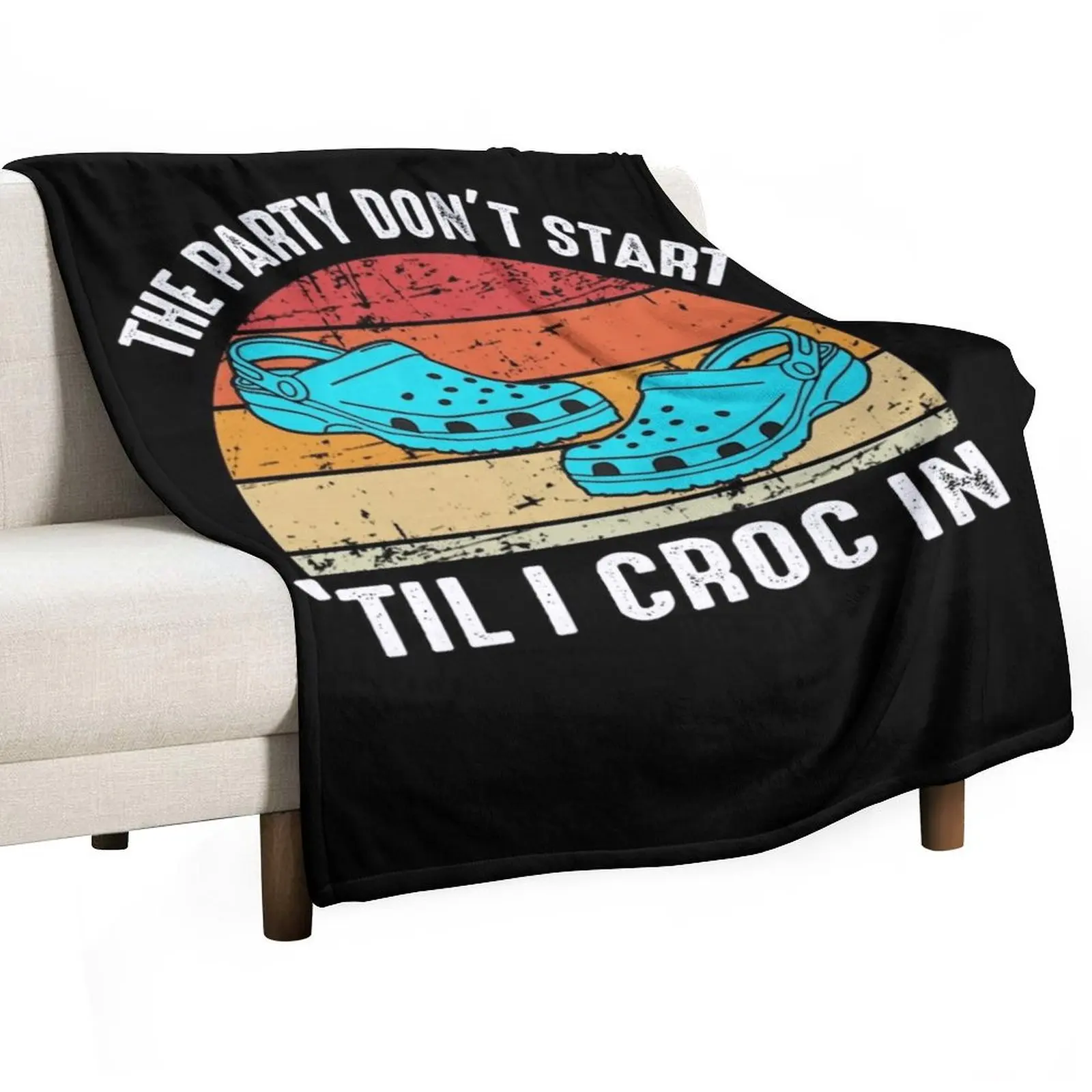 The Party Don't Start 'Til I Croc In Throw Blanket for sofa Decorative Throw for winter Plaid on the sofa Blankets