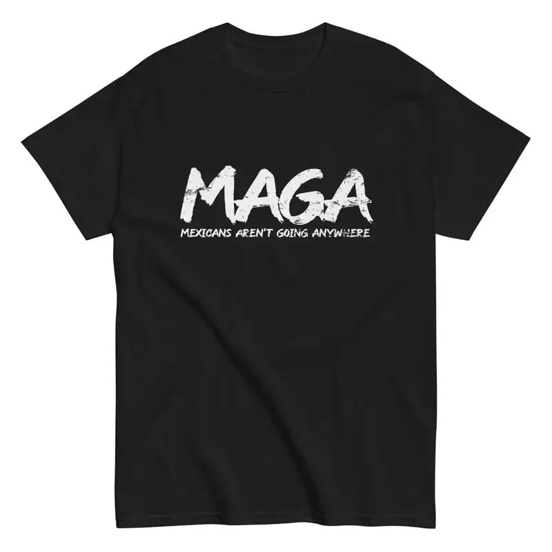 MAGA Mexicans Aren't Going Anywhere T Shirt Immigrant Rights Equality Activism Shirtee