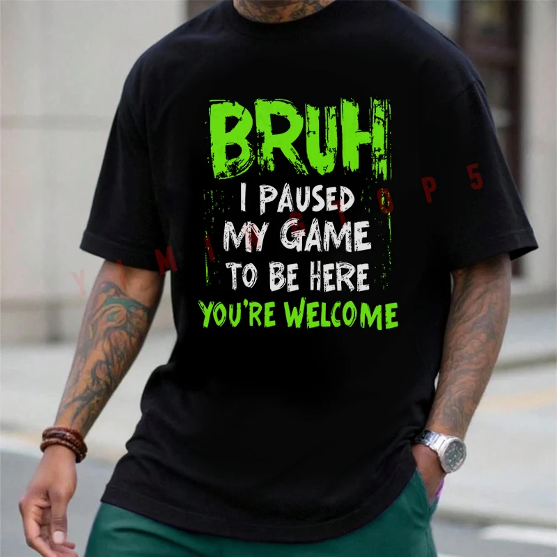 

Bruh I Paused My Game To Be Here You're Welcome Men's Fashion Moto T-shirt Cotton Casual Summer Comfortable Short Sleeve Tops