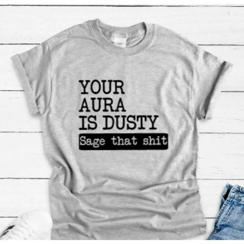 Tu aura es salvia polvorienta que Sh T camisa gris