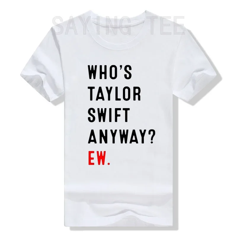 

Who Is Taylor Anyway Ew T-Shirt Letters Printed Saying Tee Novelty Gift Short Sleeve Blouses Music Lover Rock Graphic Top Outfit