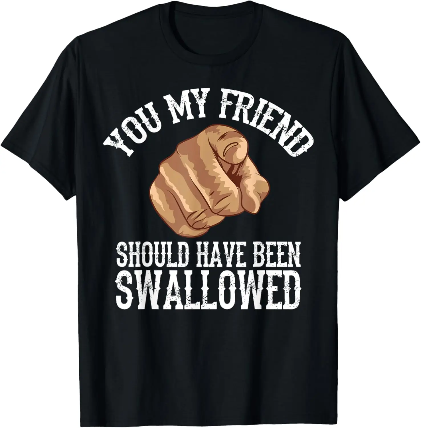 Friend Should Have Been Swallowed Graphic Tee Adult Humor Rude Sarcastic T-Shirt For Men