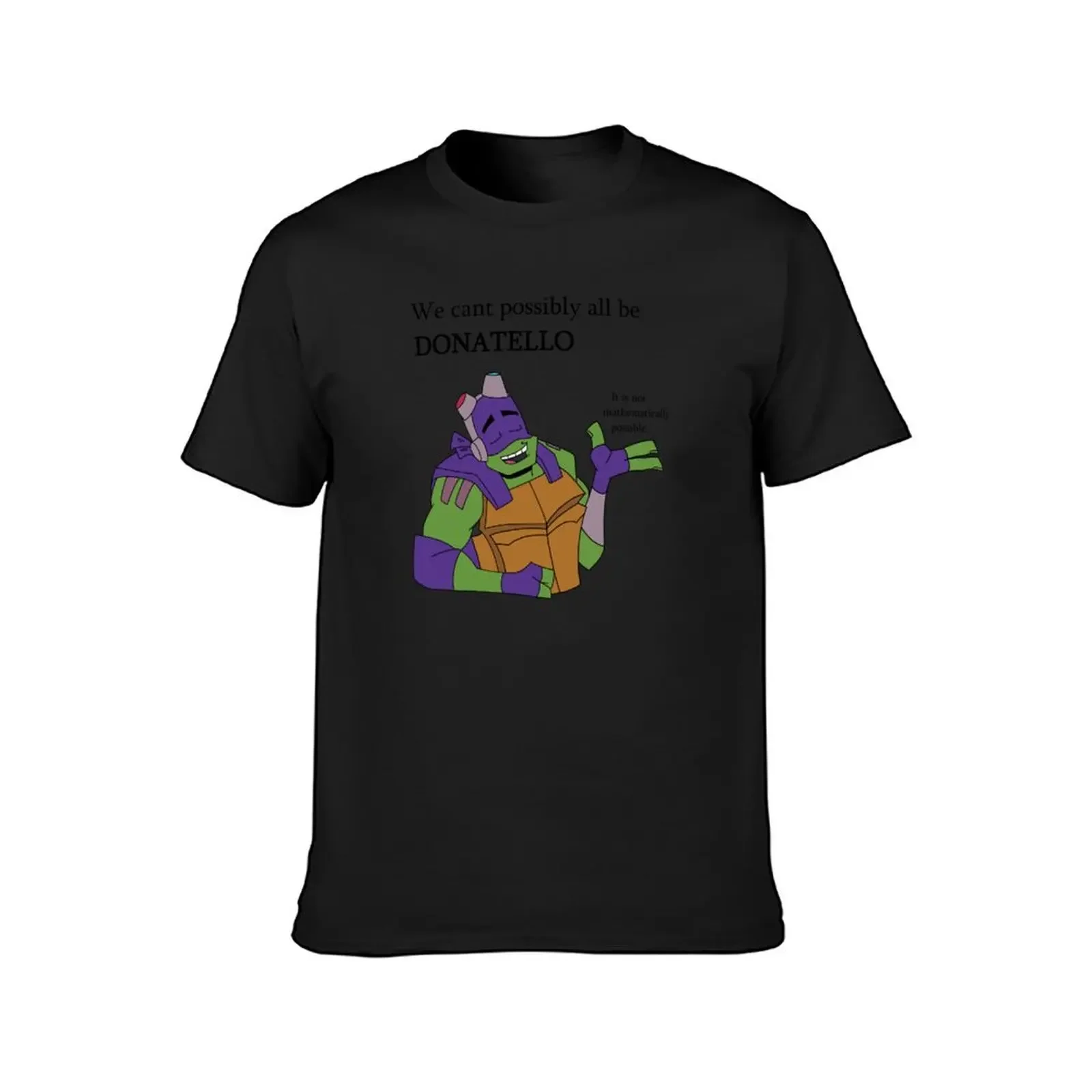 We Can't All Possibly Be Donatello T-Shirt boys whites oversized graphic tee men graphic t shirts