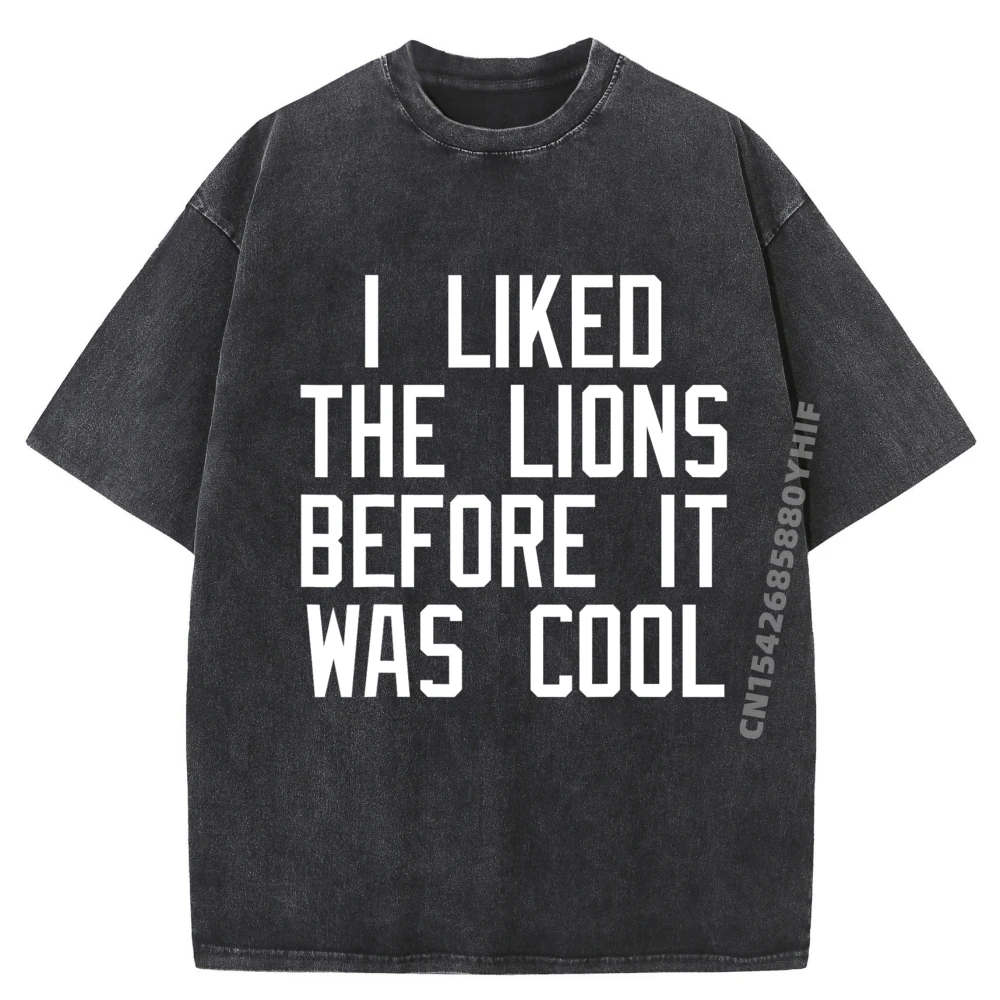 

I Liked The Lions Before It Was Cool Funny Quotes Sarcasm Funny T Shirts Summer Printed T-Shirt Letter Washed Shirt