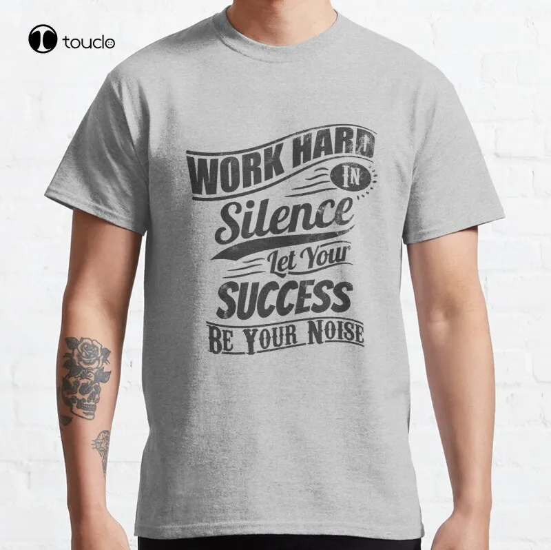 Work Hard In Silence Let Success Be Your Noise Classic T-Shirt Cotton Tee Shirt