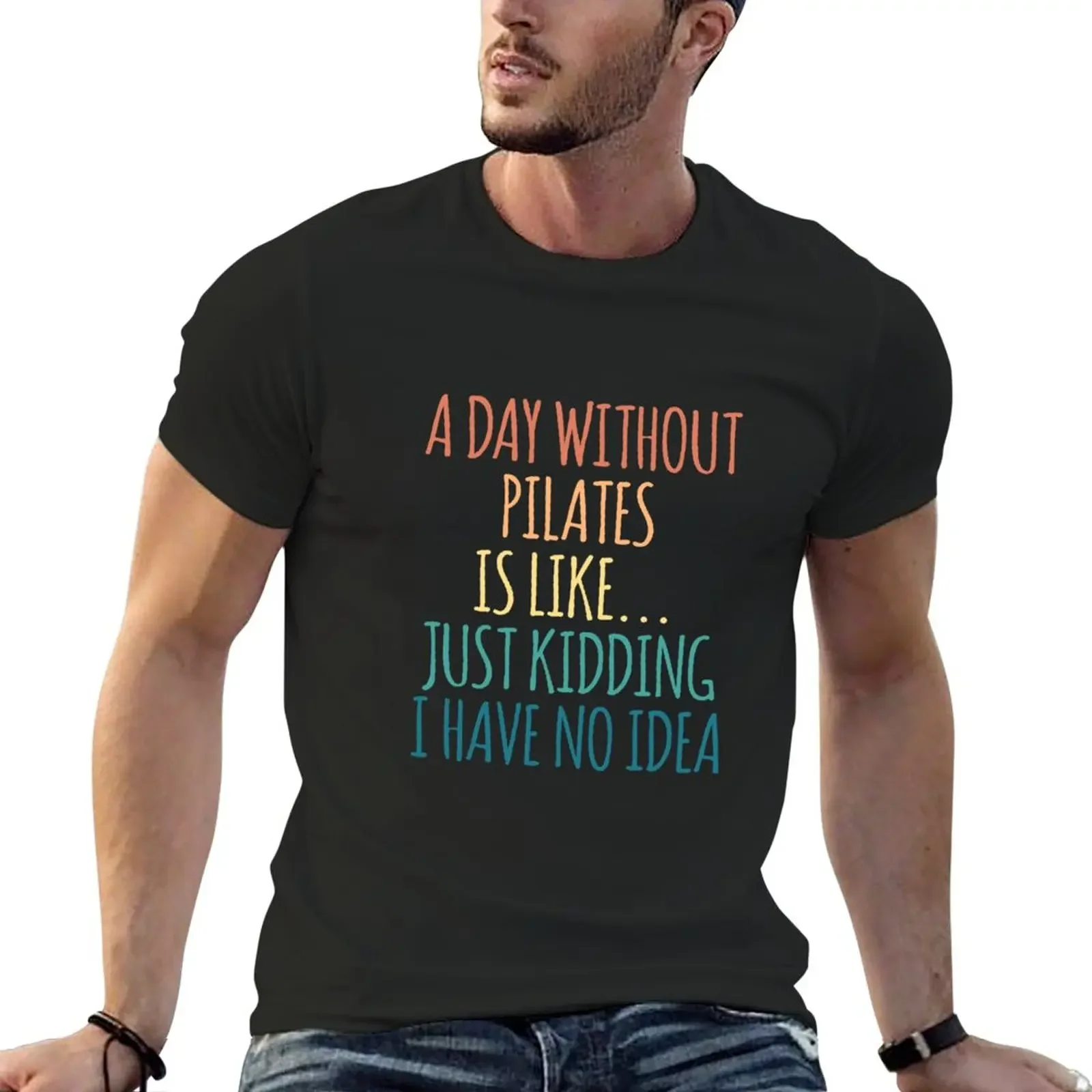 

Футболка A Day Without Pilates Is Like Just Kidding I Have No Idea, быстросохнущая футболка, топы больших размеров, мужские футболки с рисунком