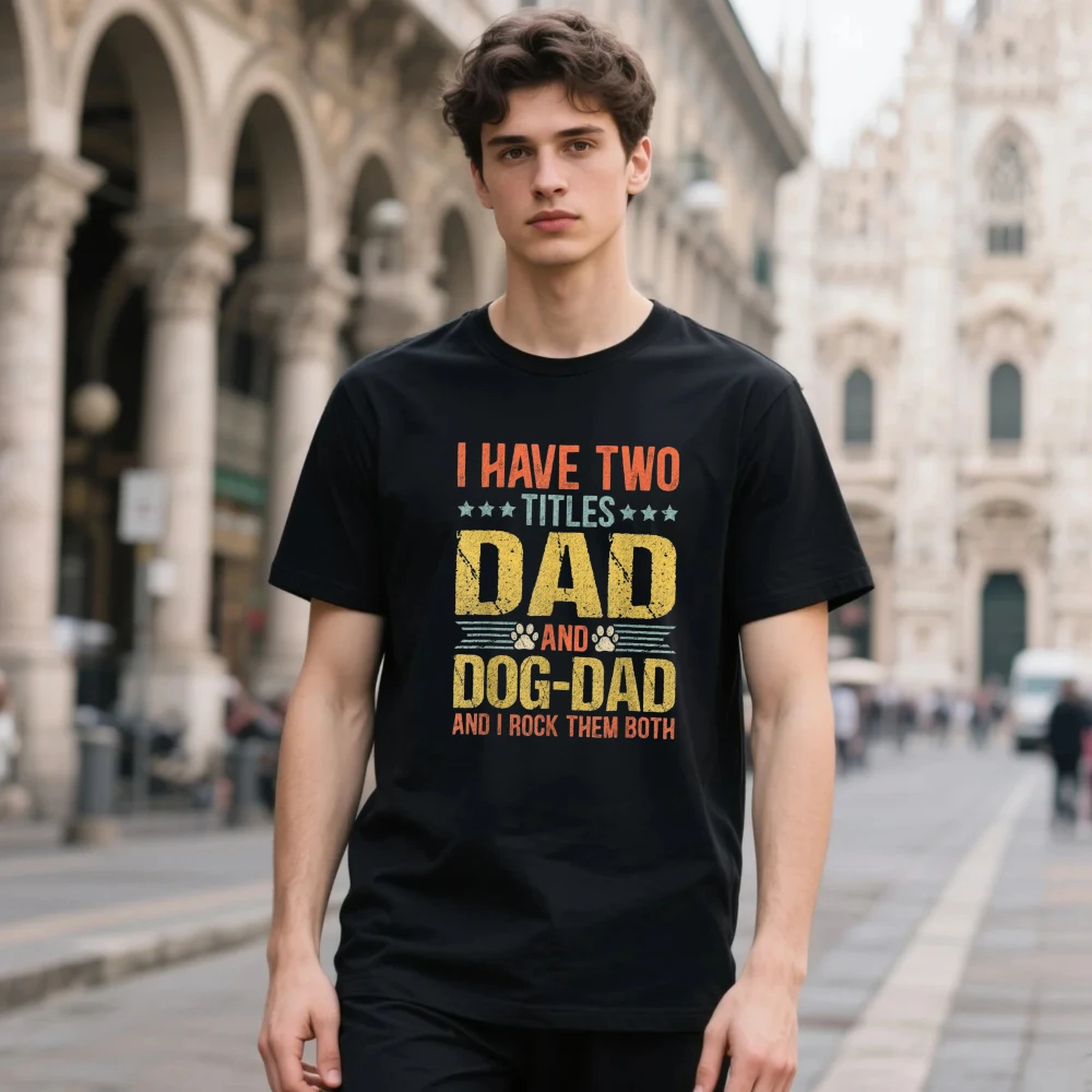 I HAVE TWO ★★★TITLES DAD DOG-DAD Funny Slogan Tees Dog Father T Shirt Graphic O-neck T Shirts Color Print Trend Fashion Tops
