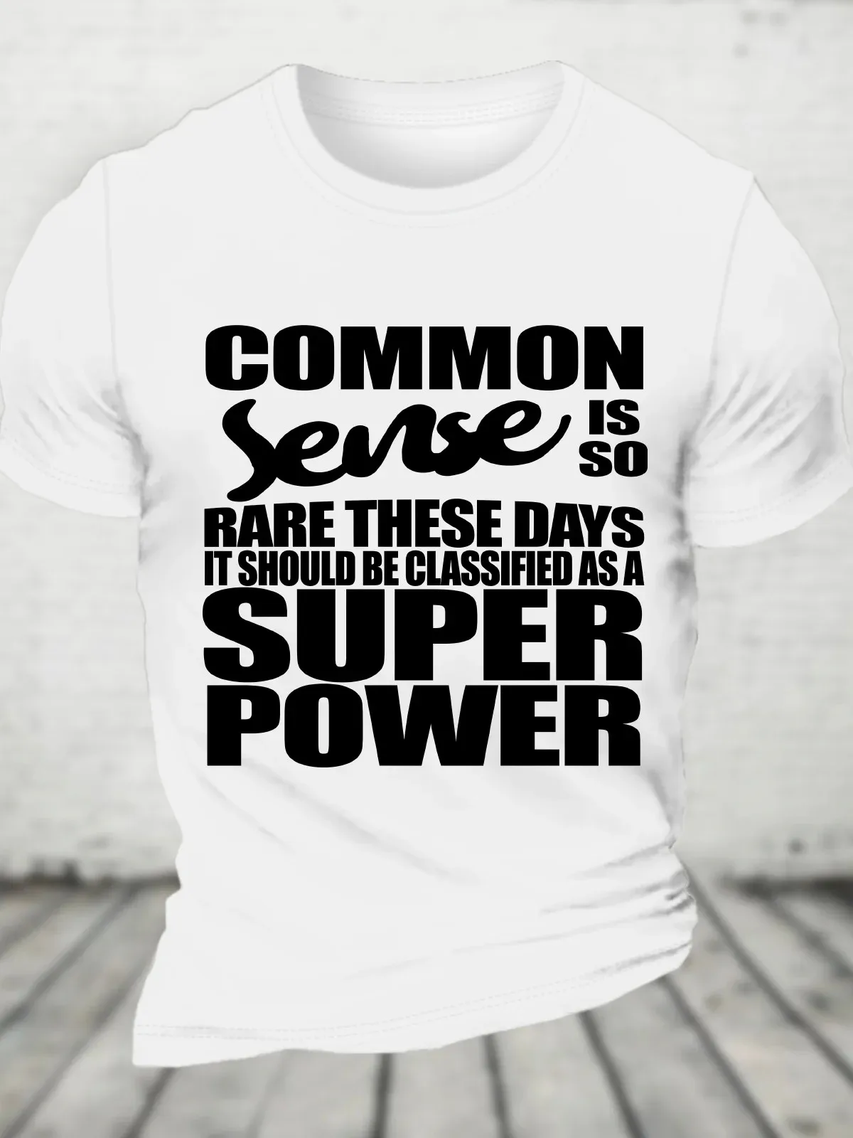 Common Sense Is So Rare These Days It Should Be Classified As A Super Power - Sarcastic Cotton T-Shirt