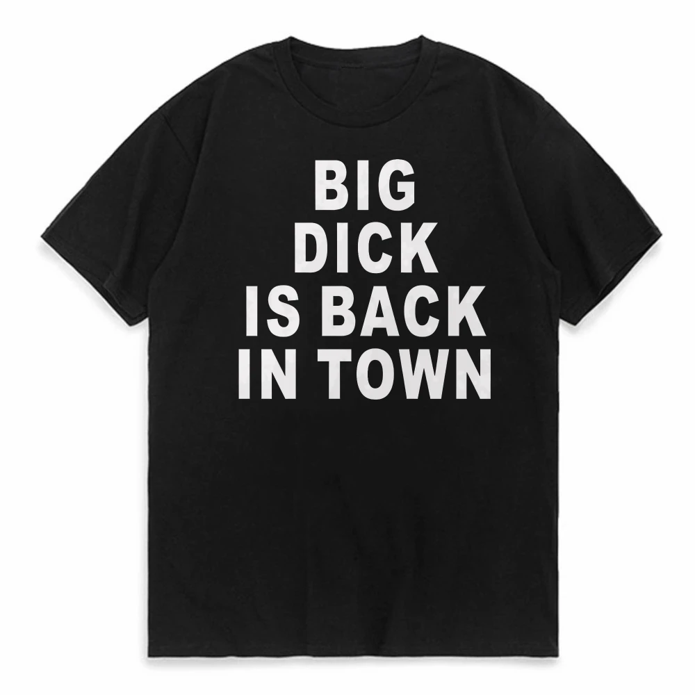 Novelty Big Dick Is Back In Town T Shirts Graphic Cotton Streetwear Short Sleeve Birthday Adult Sex Joke T-shirt Mens Clothing