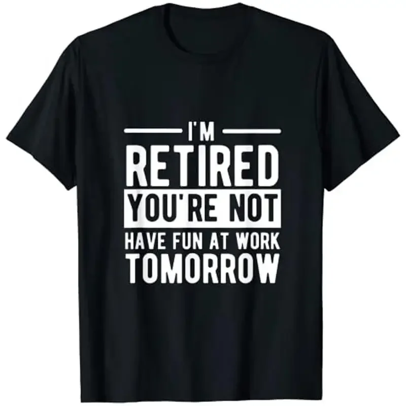 I M Retired You Re Not Have Fun At Work Tomorrow  Women T Shirt Retirement Dad Tee