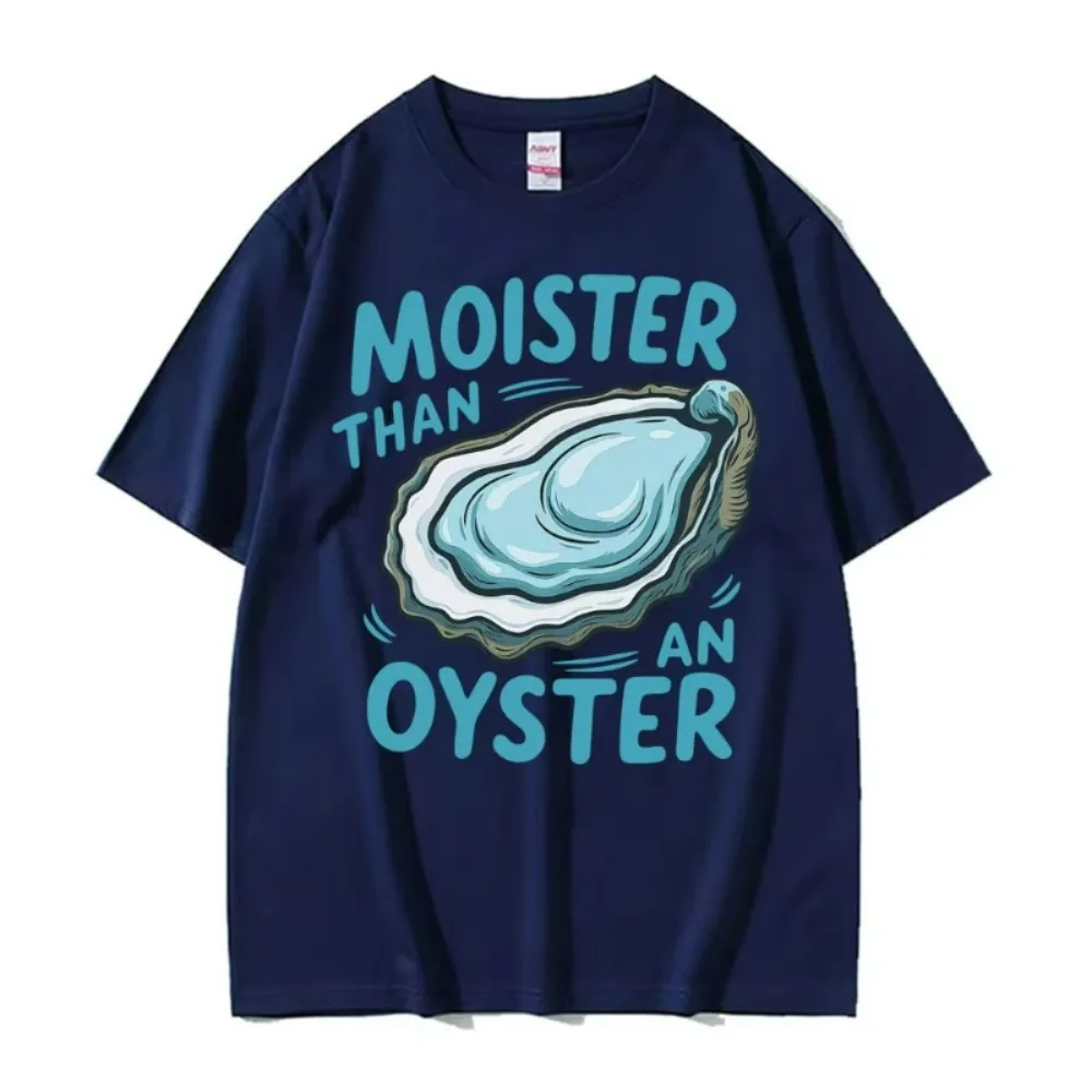 Moister Than An Oyster Funny Humor T Shirt Men Women Clothing Harajuku Aesthetic Tee Shirt Cozy 100% Cotton Short Sleeve T-shirt
