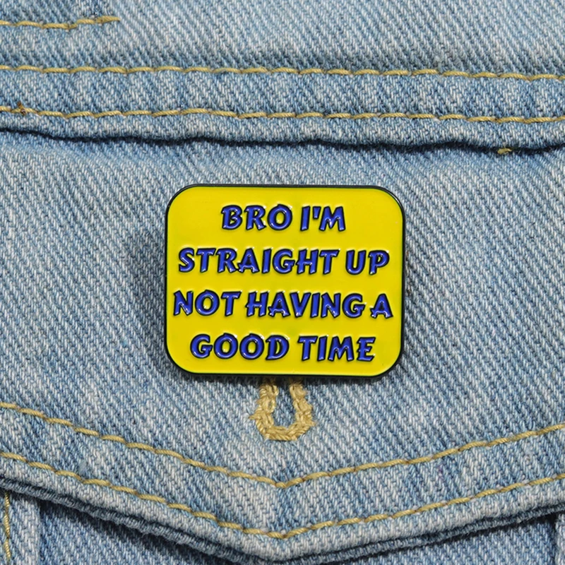 Bro I'm Straight Up Not Having A Good Time Enamel Pins Custom Brooches Lapel Badges Punk Funny Jewelry Gift for Kids Friends