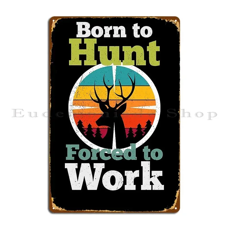 Born To Hunt Forced To Work Metal Sign Wall Cave Party Cinema Design Cinema Tin Sign Poster