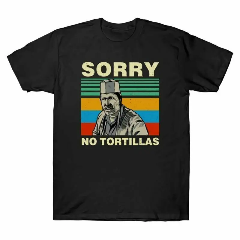 Sorry No Tortillas Funny Blood In  Vintage Gift Tee  Cotton  Anime Graphic T-shirts unisex  100%Cotton