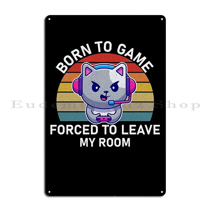 Born To Game Forced To Leave My Room Gamer Boys Teens Metal Sign Painting Wall Cave Club Living Room Designer Tin Sign Poster