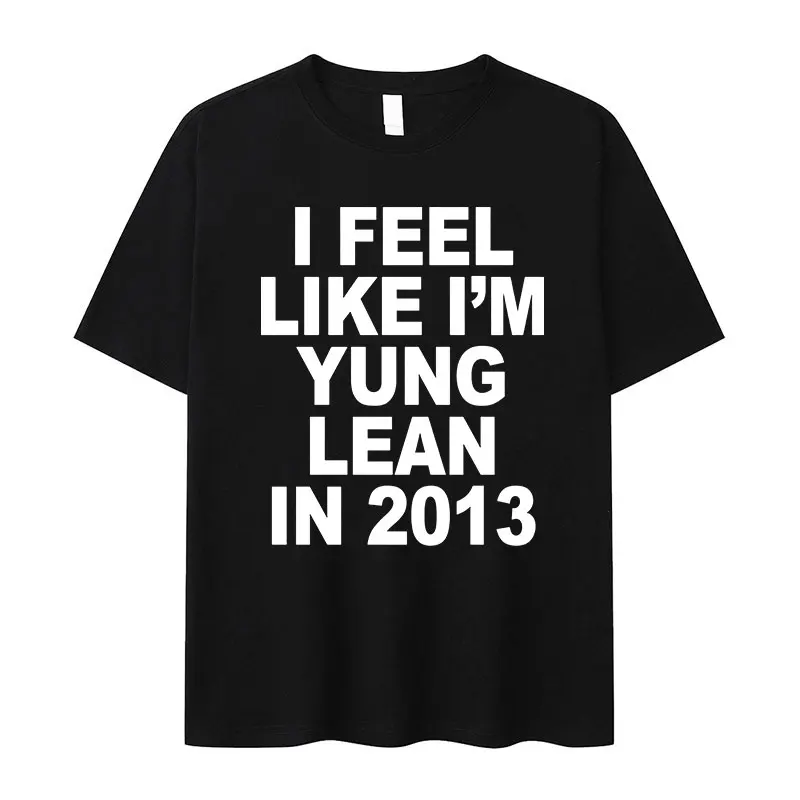 Camiseta con estampado de letras I Feel Like I\'m Yung Lean in 2013 para hombre y mujer, camisetas informales de moda de alta calidad, camisetas 100%