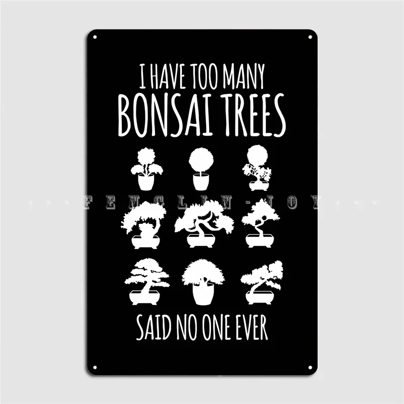 I Have Too Many Bonsai Trees Said No One Ever Gift Poster Metal Plaque Club Party Kitchen Personalized Tin Sign Posters