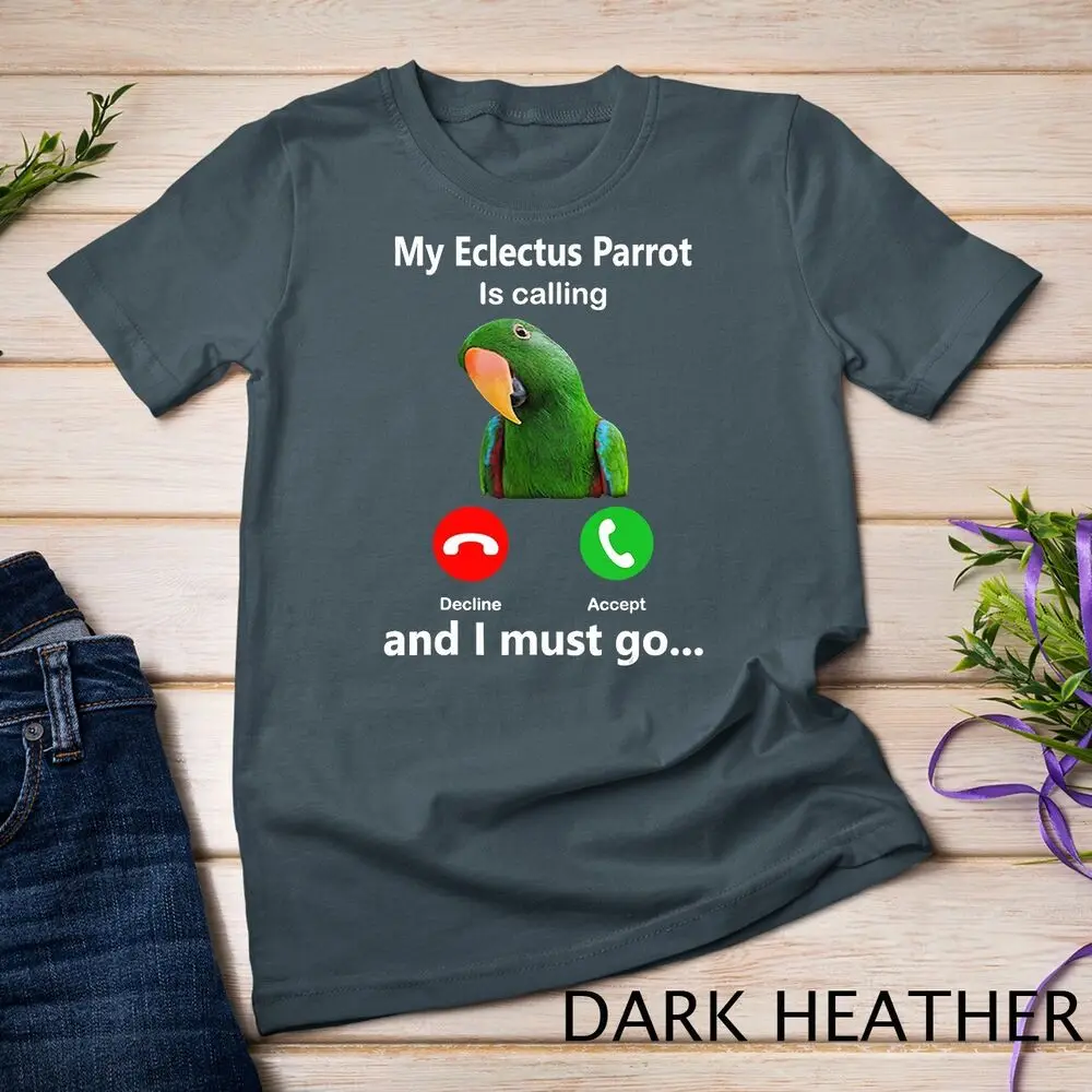 My Eclectus Parrot Is Calling And I Must Go bird parrot fun Unisex T-shirt