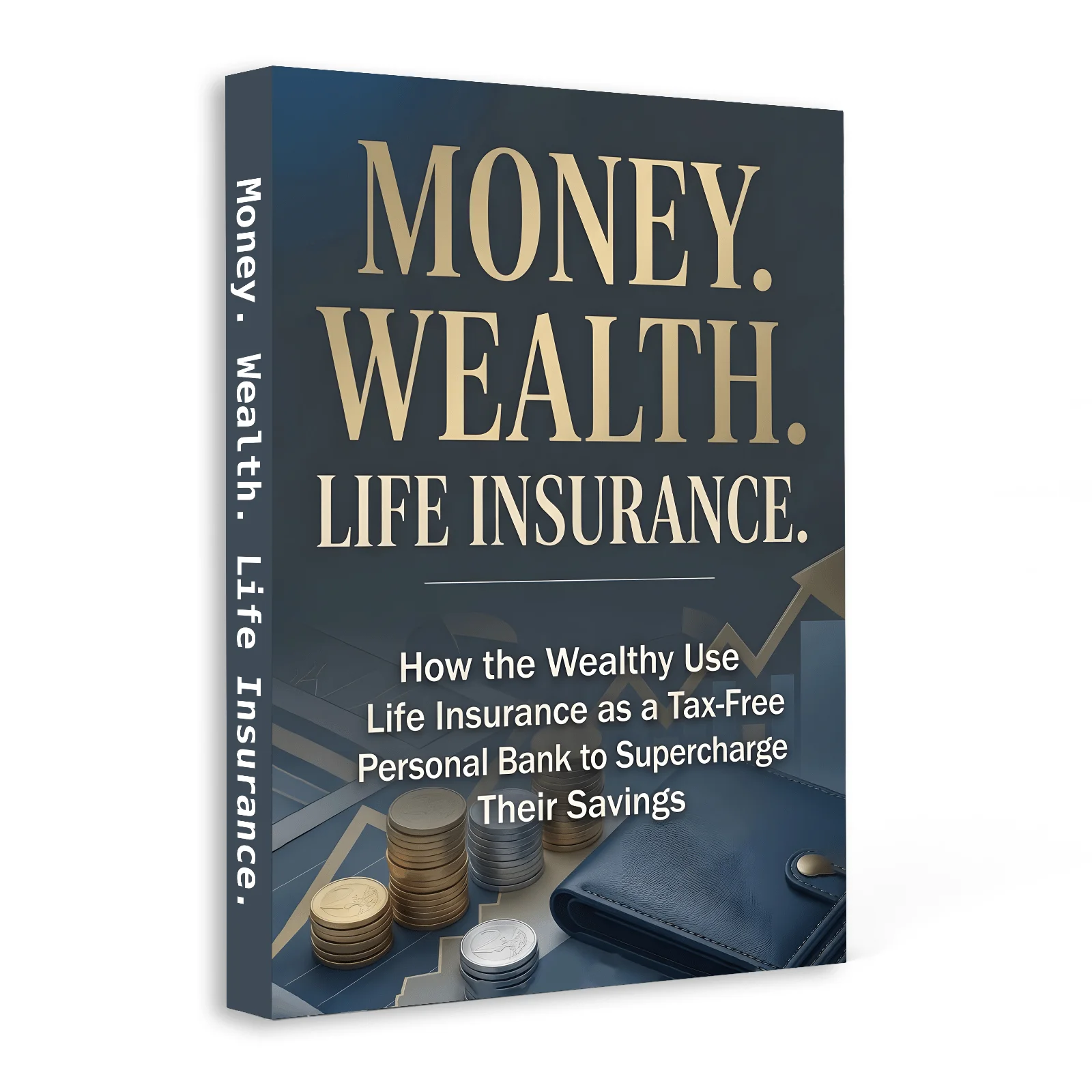 Money, Wealth & Life Insurance: Personal Finance Guide to Cash Value Life Insurance, Tax-Free Wealth Building, Family Protection