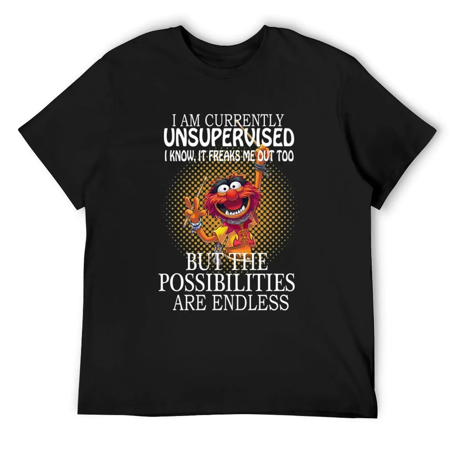 Muppets T-ShirtI am currently unsupervised I know it freaks me out too but possibilities are endless T-Shirt