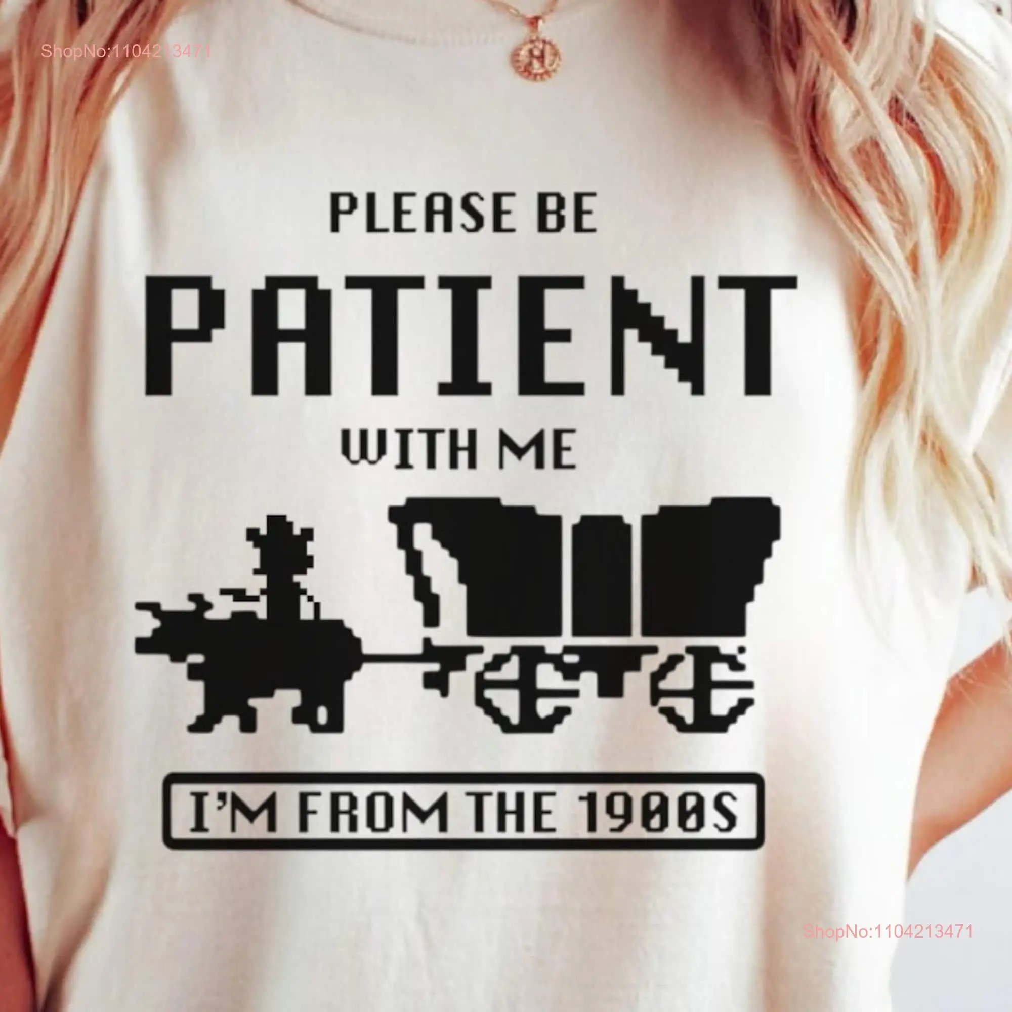 

Please Be Patient with Me I'm from the 1900s T Shirt Funny Friend Mom Trendy western tee long or short sleeves