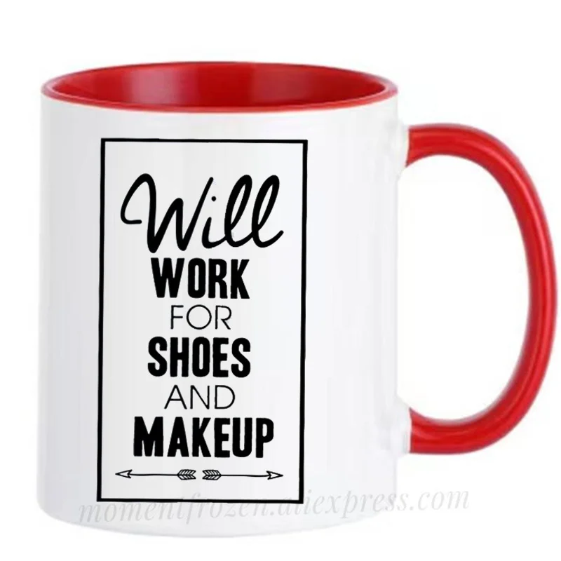 Will Work for Shoes and Makeup Cups for Women Girls Mugs Coffee Mugen Milk Tableware Coffeeware Home Office Decal Friends Gifts