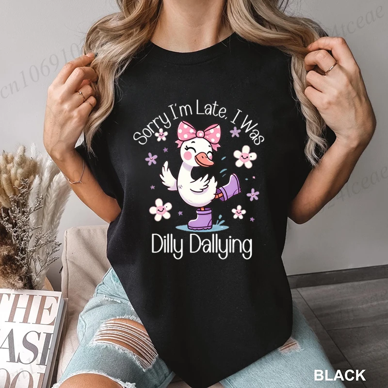 Sorry I'm Late I Was Dilly Dallying Tees Tops Sarcastic Goose Shirt Women Fashion Tshirt Summer Tshirts Short Sleeves Clothing