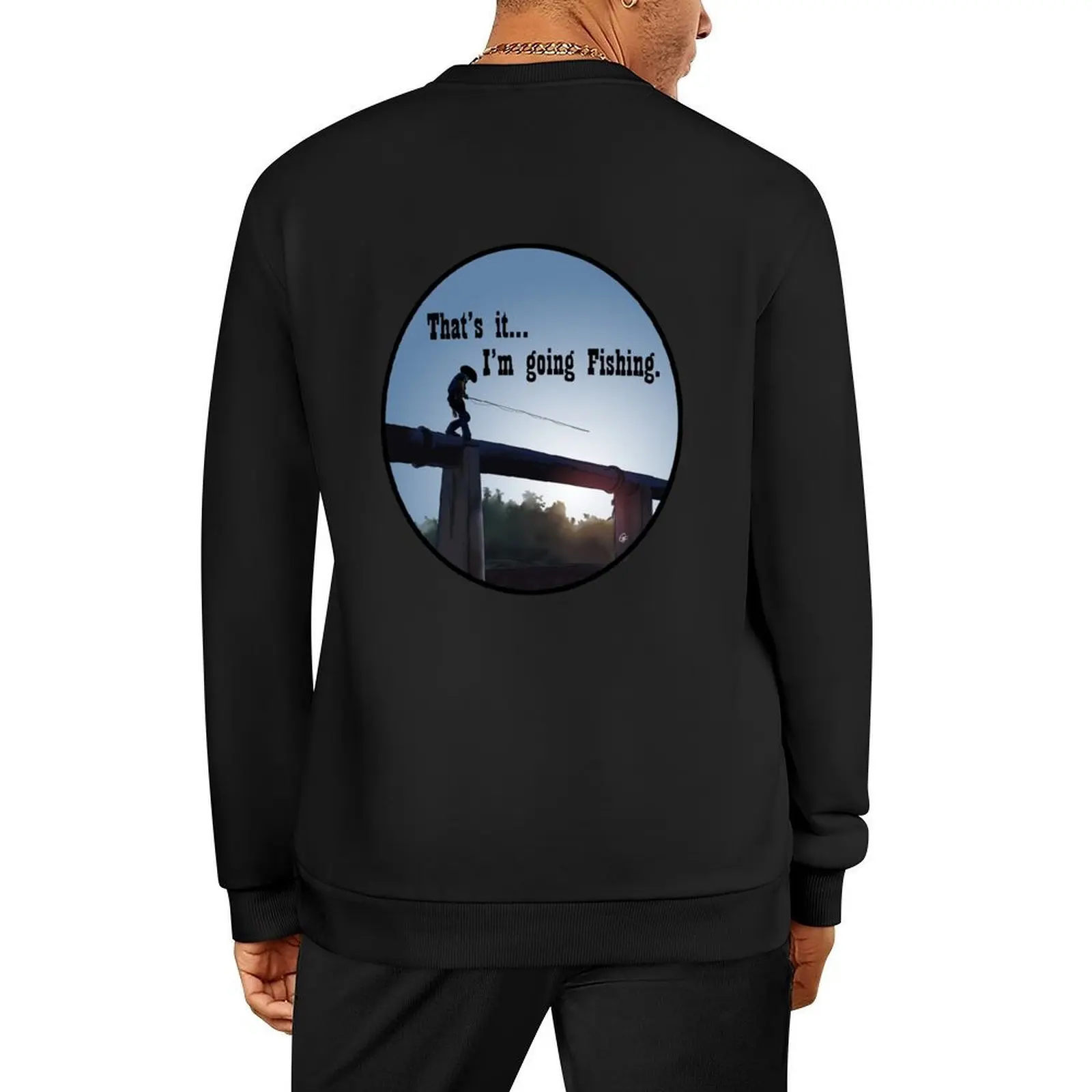 

That's it... I'm going Fishing Pullover mens clothing men's clothing blouse clothes for men men's sweatshirt