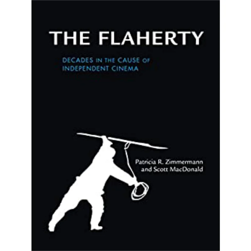 

The Flaherty Decades In The Cause Of Independent Cinema Patricia R Zimmermann And Scott MacDonald 9780253026248