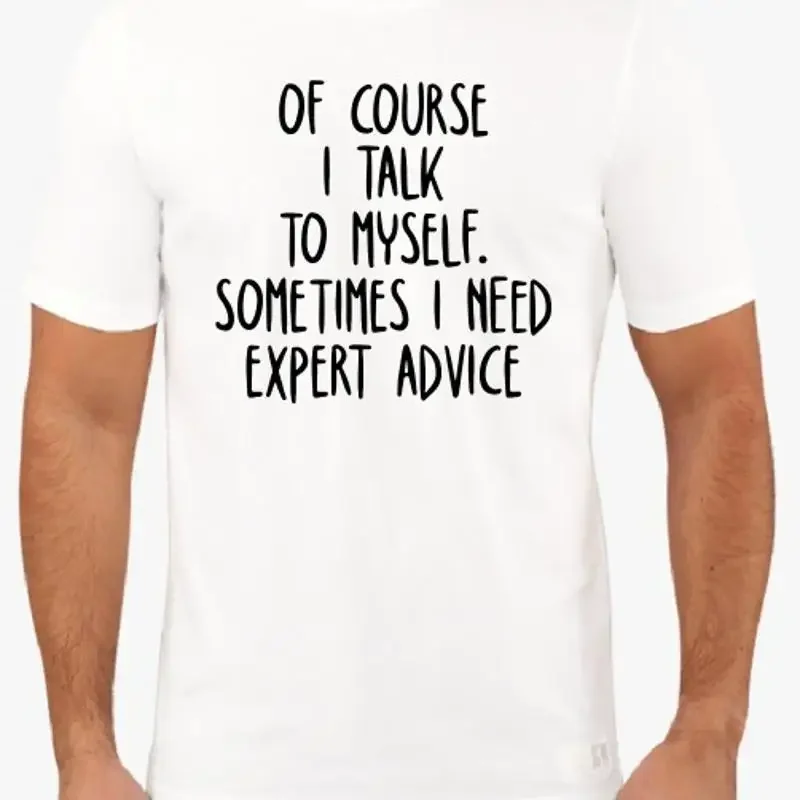 Of Course I talk to myself need expert advice funny T shirt tee