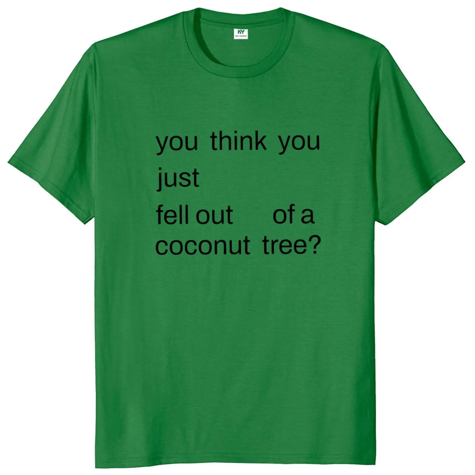 

You Think You Just Fell Out Of A Coconut Tree T Shirt Funny Quotes Gift Tee Tops Summer Soft 100% Cotton Unisex T-shirts EU Size