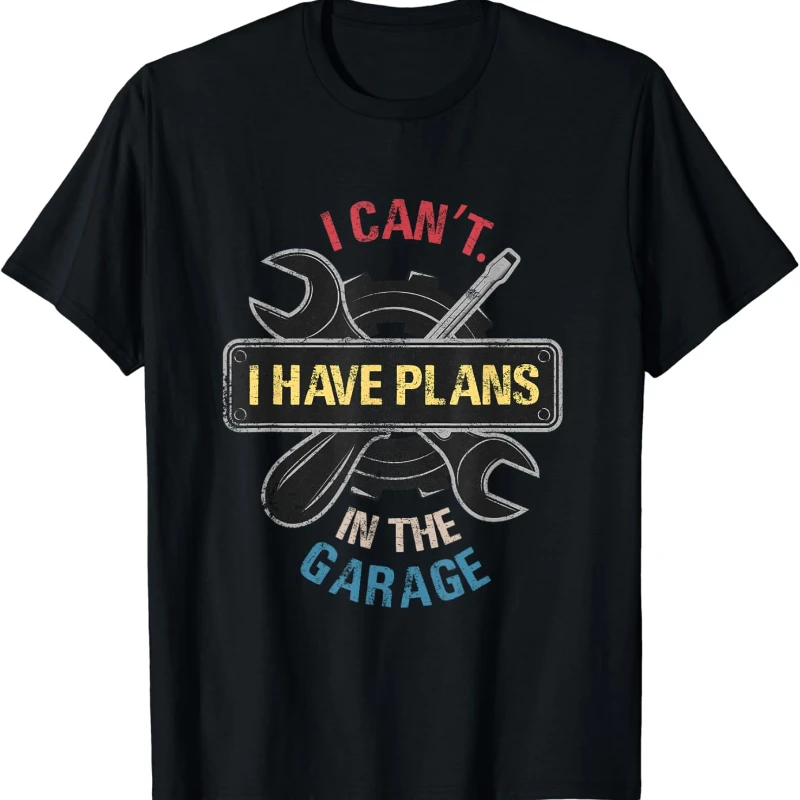 I Cant I Have Plans in The Garage Car Mechanic Design Print T-Shirt High Quality Cotton Crewneck All-match Tops Tee Shirt Short