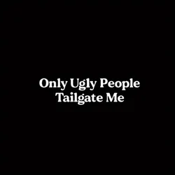 Only Ugly People Tailgate Me Car Decal, Funny Car Decal, Car Window Decal, Gift For Friend, Bumper Sticker, Mirror Decal, Funny