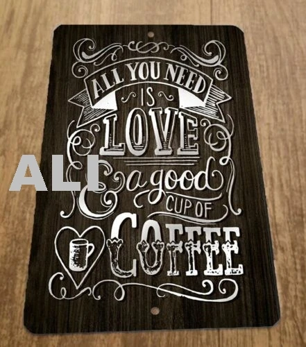 All You Need is Love and a Good Cup of Coffee 8x12 Metal Wall Sign sign