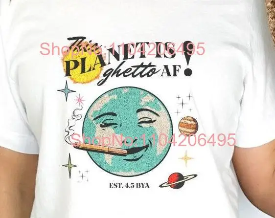 Funny Party T Shirt Ghetto AF Planet for Smokers and Space Lovers Earth Day Mother long or short sleeves