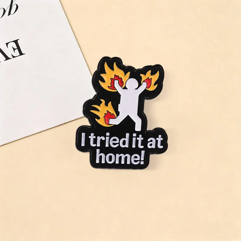 I Tried It At Home Enamel Badge Funny Fire Man Humor Sarcastic Quote Pin Lapel Backpack Bags Hat Brooch Jewelry Gift for Friends