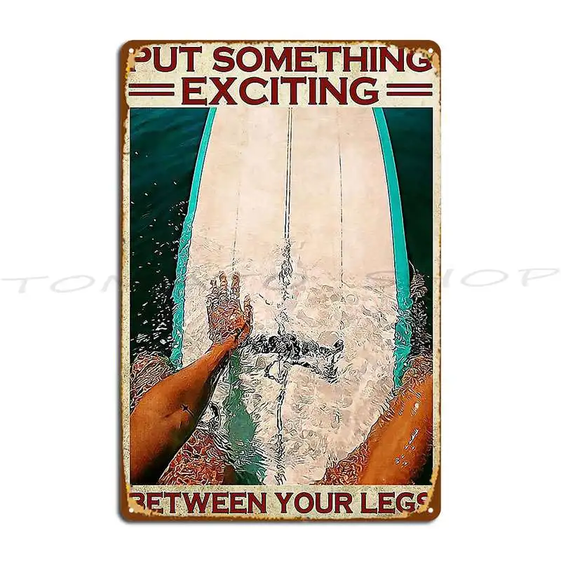 Surfing Put Something Exciting Between Your Legs Metal Sign Wall Decor Personalized Painting Tin Sign Poster