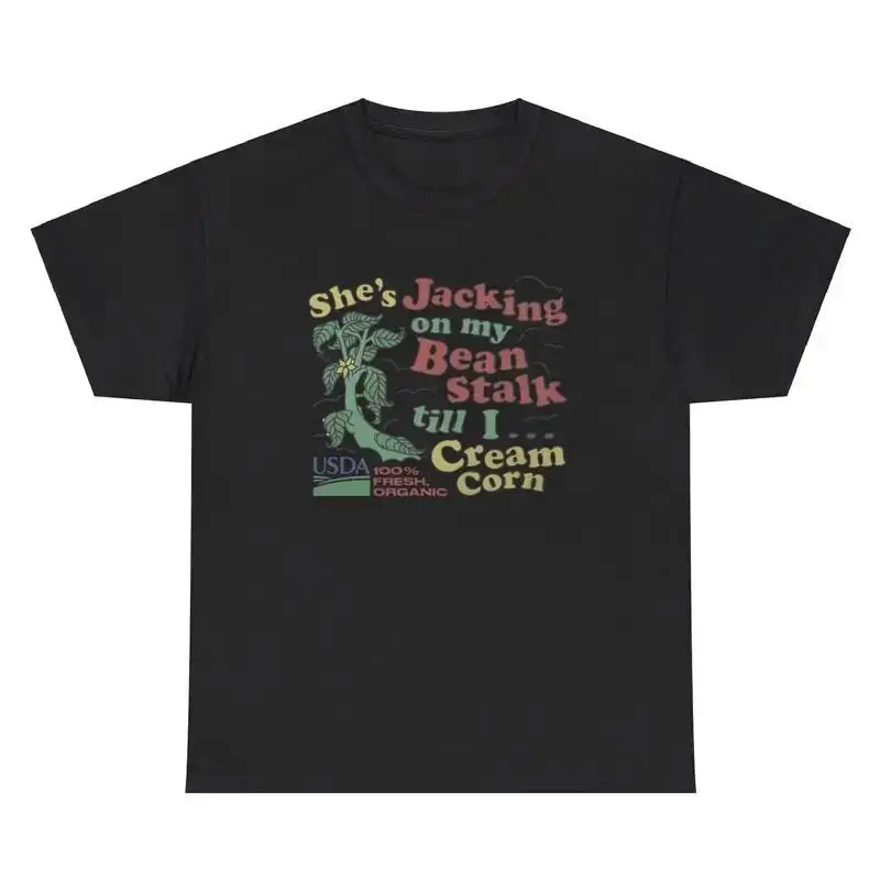 She s Jacking On My Bean Stalk Till I Cream Meme T Shirt Adult Humor Humor Tee